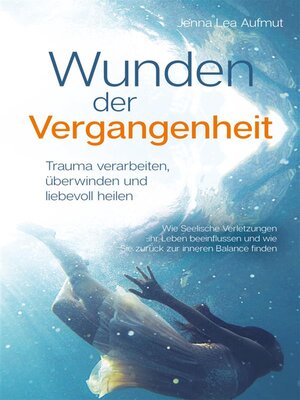 cover image of Wunden der Vergangenheit--Trauma verarbeiten, überwinden und liebevoll heilen